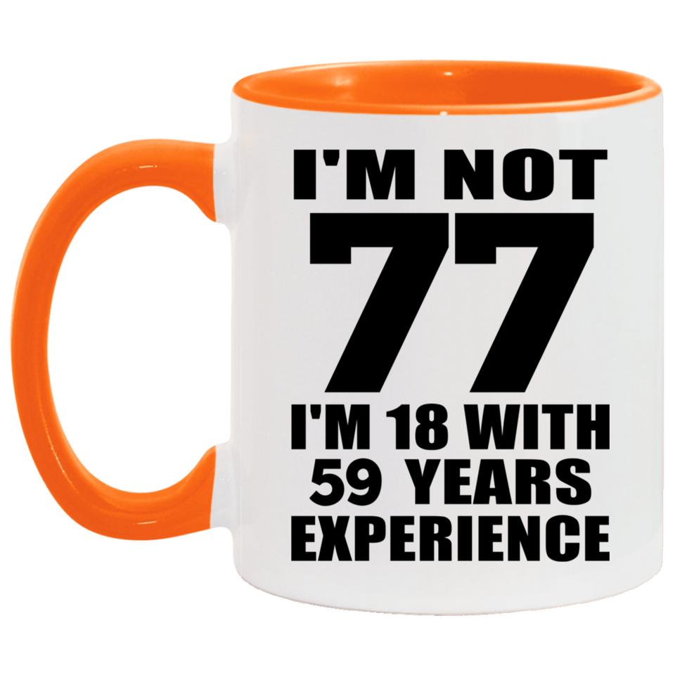 77th Birthday I'm Not 77 I'm 18 With 59 Years Experience - 11oz Accent Mug Orange
