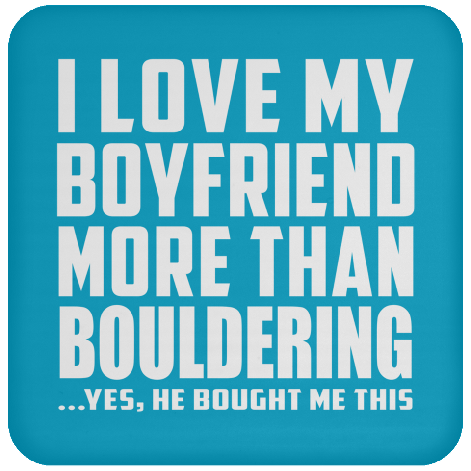I Love My Boyfriend More Than Bouldering - Drink Coaster