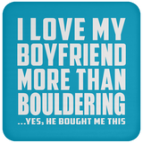 I Love My Boyfriend More Than Bouldering - Drink Coaster