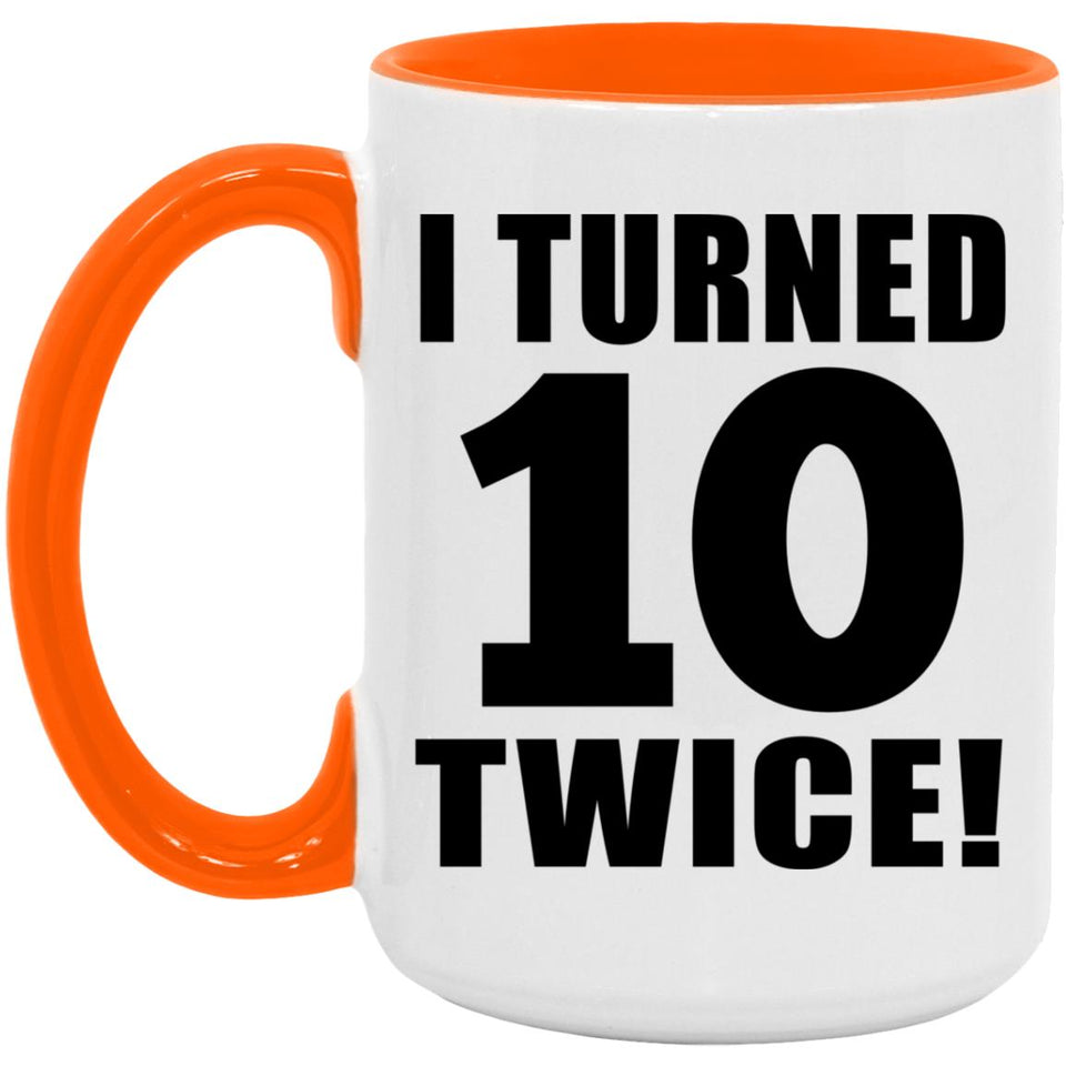 20th Birthday I Turned 10 Twice - 15oz Accent Mug Orange