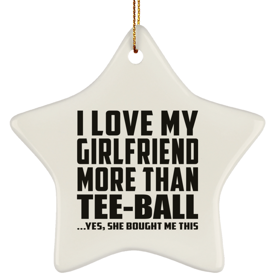 I Love My Girlfriend More Than Tee-Ball - Star Ornament