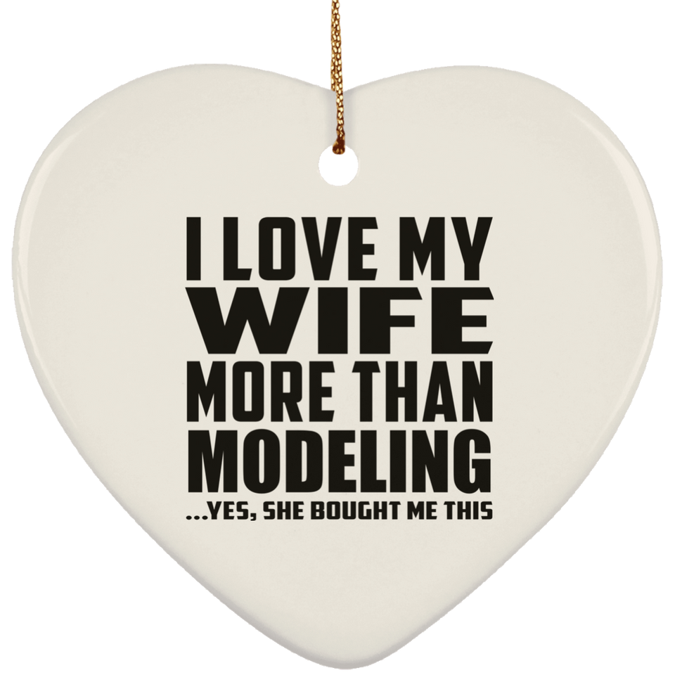 I Love My Wife More Than Modeling - Heart Ornament