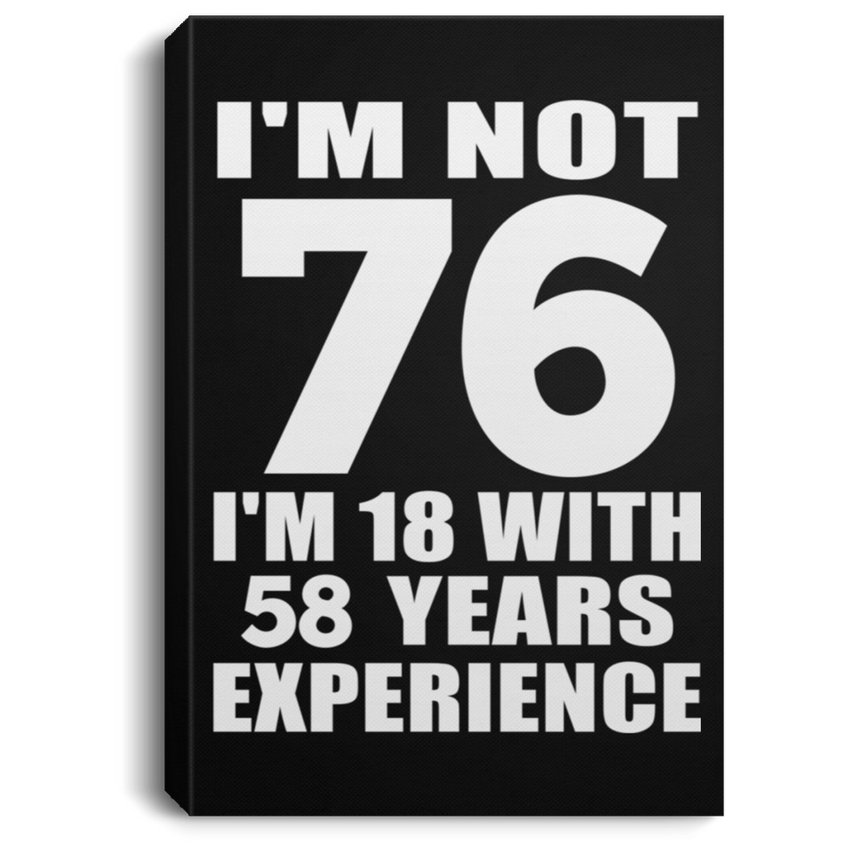 76th Birthday I'm Not 76 I'm 18 With 58 Years Experience - Canvas Portrait