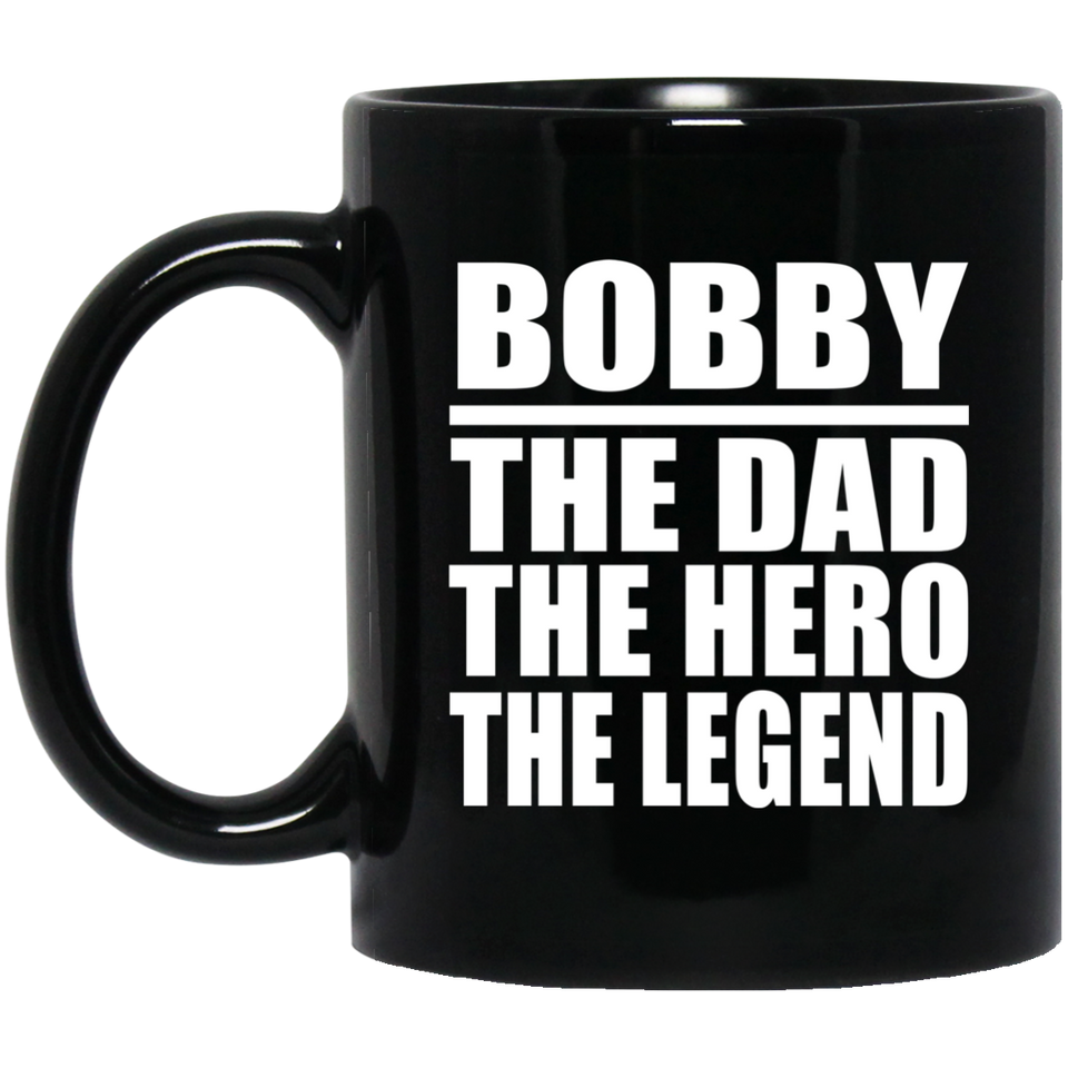Bobby The Dad The Hero The Legend - 11 Oz Coffee Mug Black