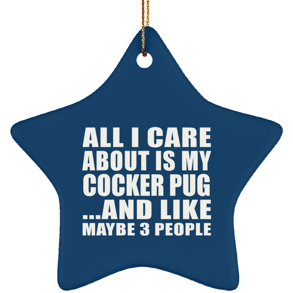 All I Care About Is My Cocker Pug - Star Ornament