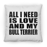 All I Need Is Love And My Bull Terrier - Throw Pillow
