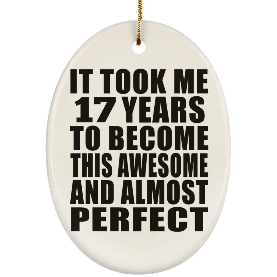 17th Birthday Took 17 Years To Become Awesome & Perfect - Oval Ornament