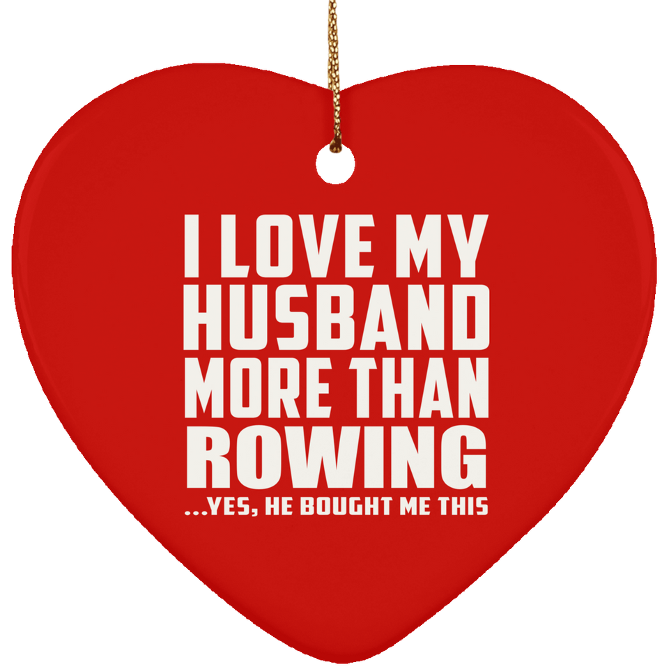 I Love My Husband More Than Rowing - Heart Ornament