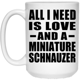 All I Need Is Love And A Miniature Schnauzer - 15 Oz Coffee Mug