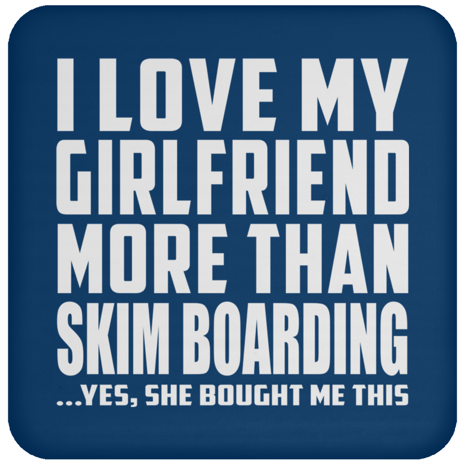 I Love My Girlfriend More Than Skim Boarding - Drink Coaster
