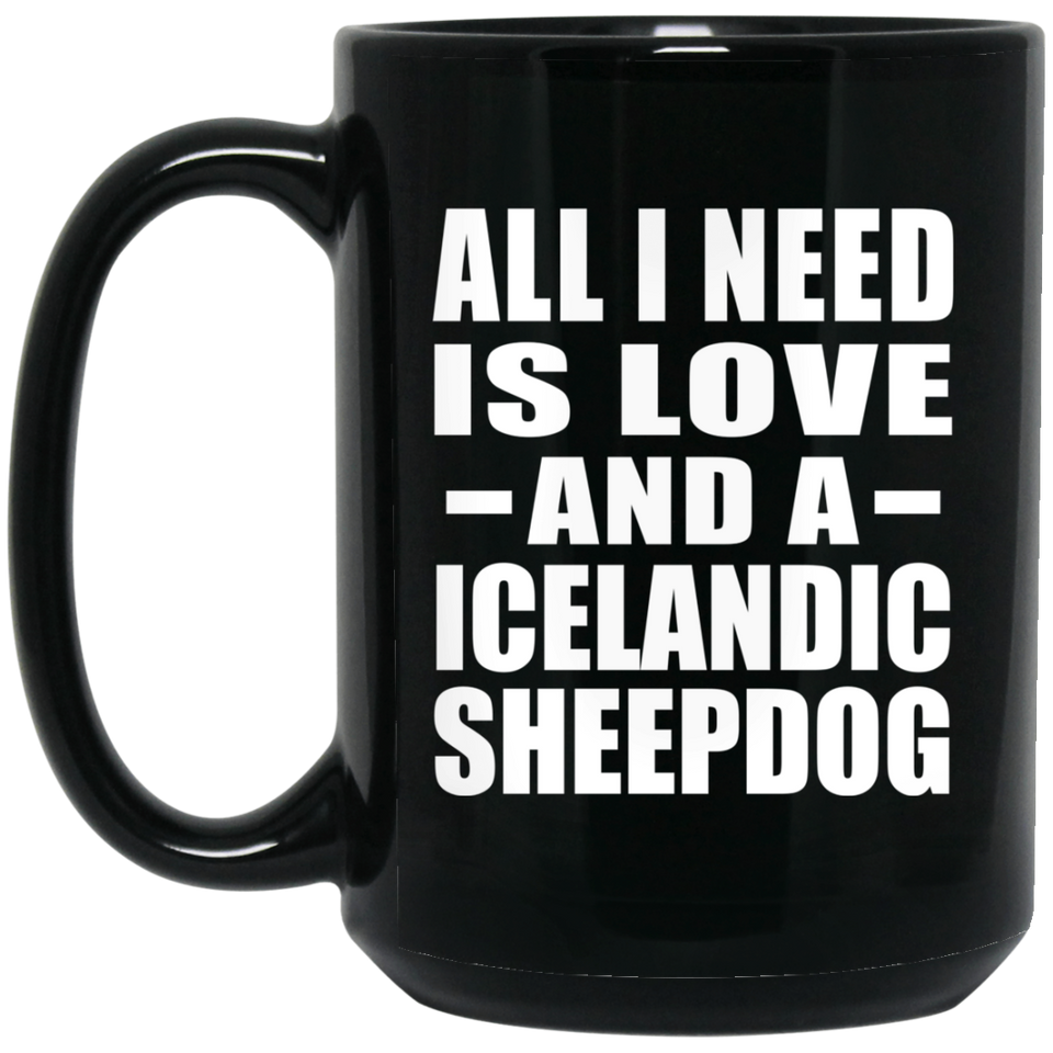 All I Need Is Love And A Icelandic Sheepdog - 15 Oz Coffee Mug Black