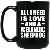All I Need Is Love And A Icelandic Sheepdog - 15 Oz Coffee Mug Black