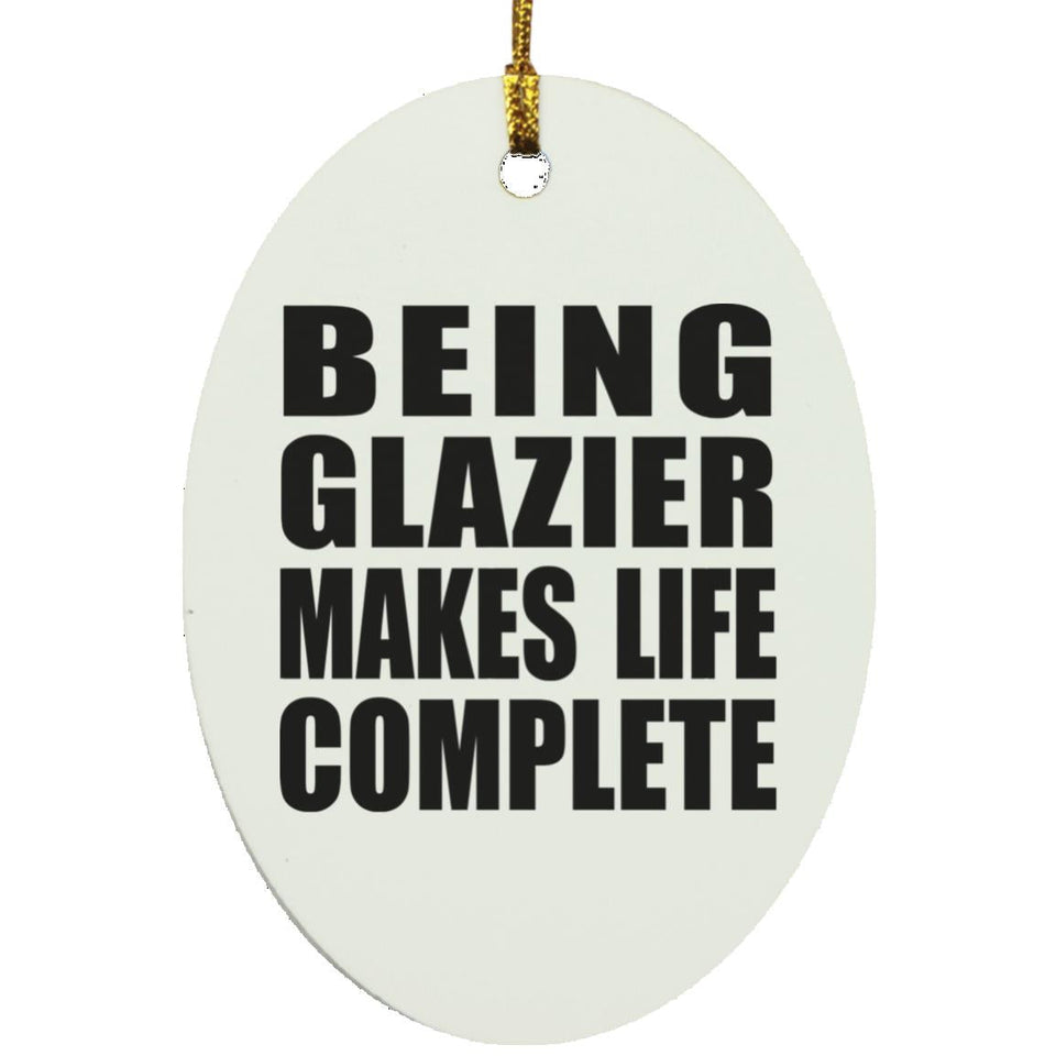 Being Glazier Makes Life Complete - Oval Ornament