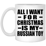 All I Want For Christmas Is My Russian Toy - 11 Oz Coffee Mug