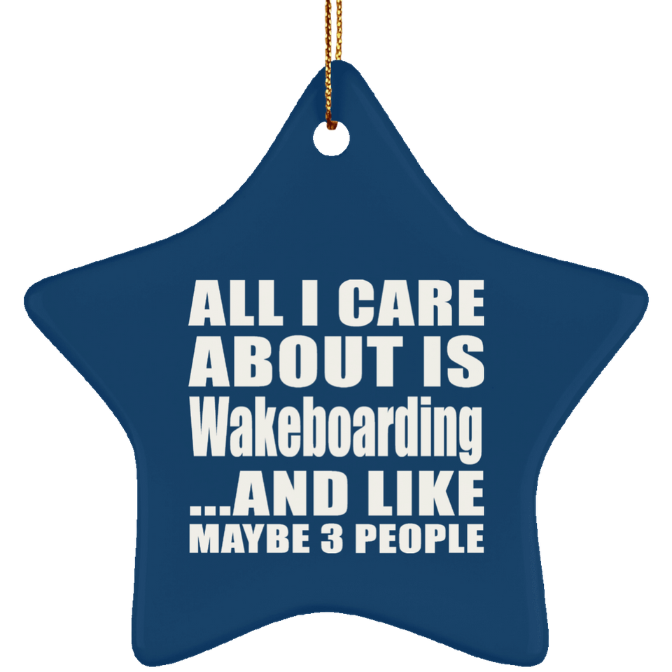 All I Care About Is Wakeboarding - Star Ornament