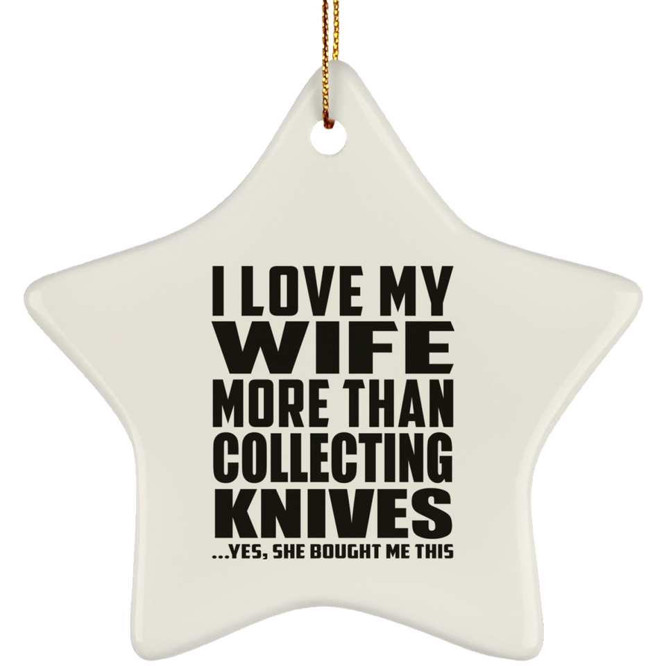 I Love My Wife More Than Collecting Knives - Star Ornament
