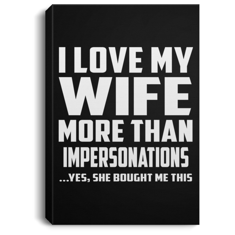 I Love My Wife More Than Impersonations - Canvas Portrait