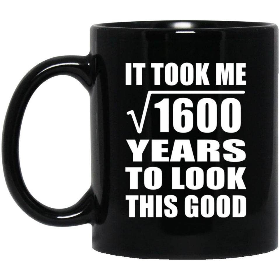 40th Birthday Took Square Root of 1600 Years To Look Good - 11oz Coffee Mug Black