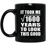 40th Birthday Took Square Root of 1600 Years To Look Good - 11oz Coffee Mug Black