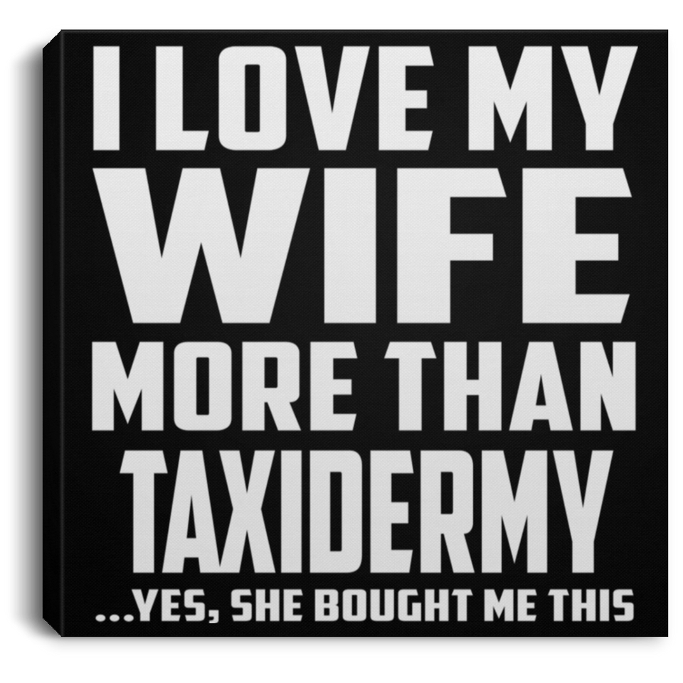 I Love My Wife More Than Taxidermy - Canvas Square