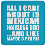 All I Care About Is Mexican Hairless Dog - Drink Coaster