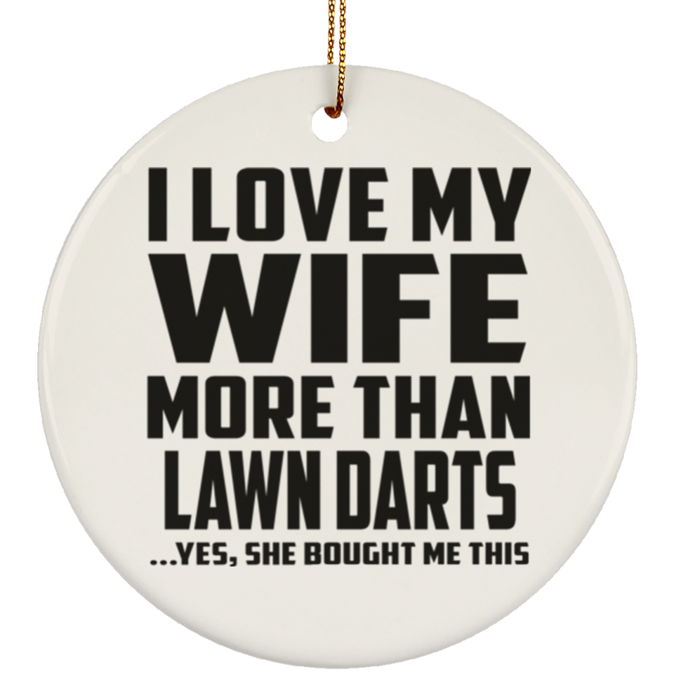 I Love My Wife More Than Lawn Darts - Circle Ornament