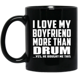 I Love My Boyfriend More Than Drum - 11 Oz Coffee Mug Black