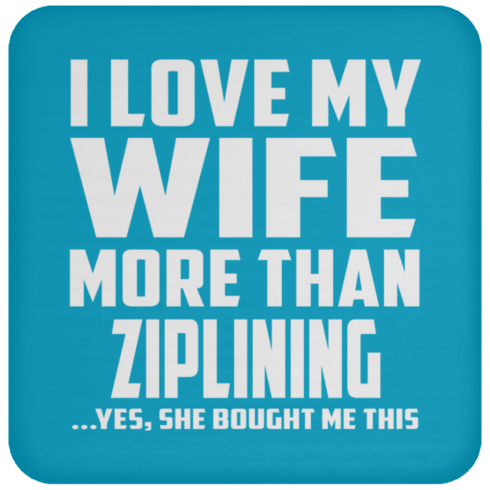 I Love My Wife More Than Ziplining - Drink Coaster