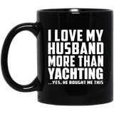 I Love My Husband More Than Yachting - 11 Oz Coffee Mug Black