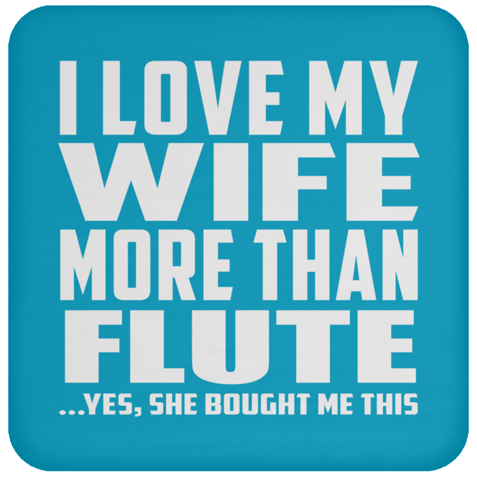 I Love My Wife More Than Flute - Drink Coaster