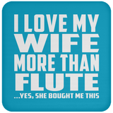 I Love My Wife More Than Flute - Drink Coaster