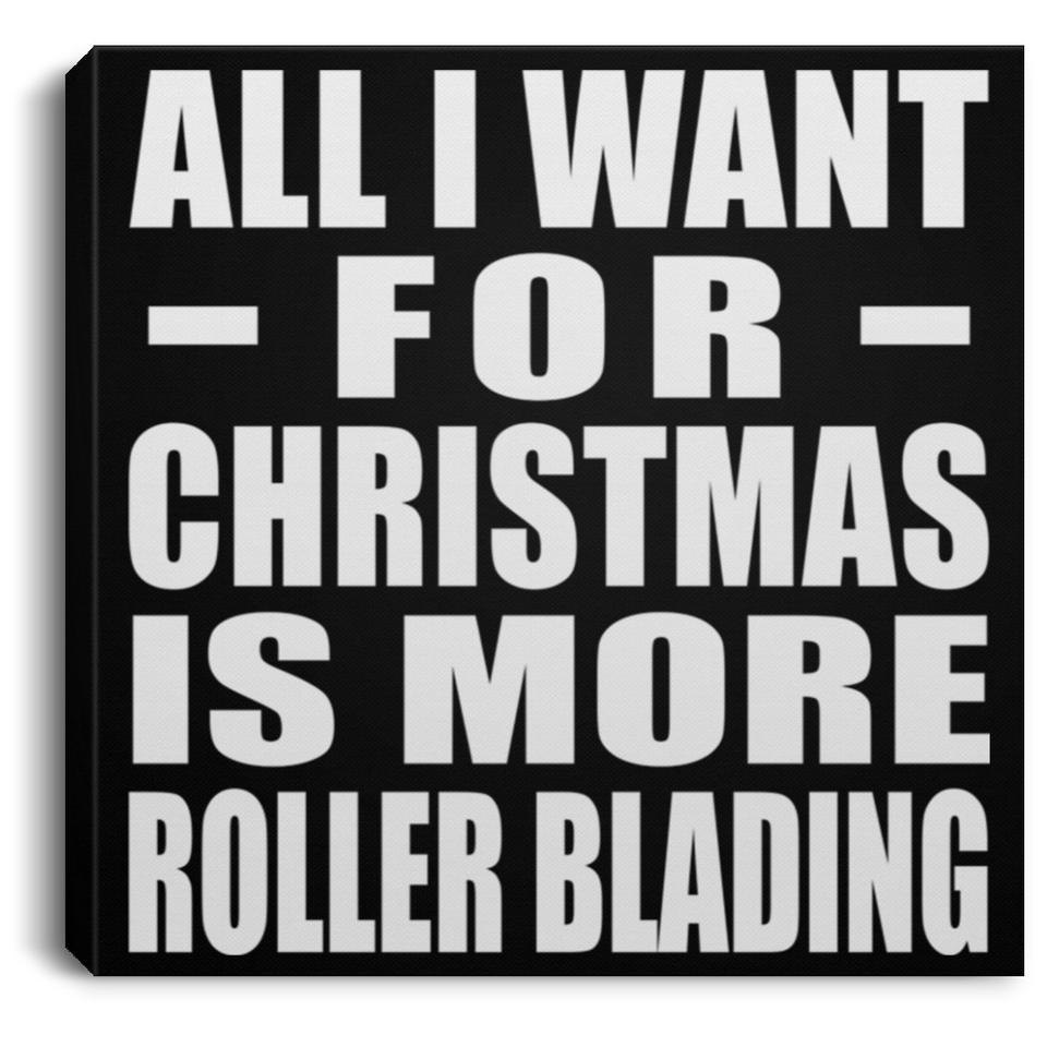All I Want For Christmas Is More Roller Blading - Canvas Square
