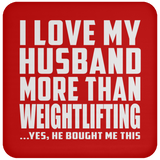I Love My Husband More Than Weightlifting - Drink Coaster