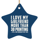 I Love My Girlfriend More Than 3D Printing - Star Ornament