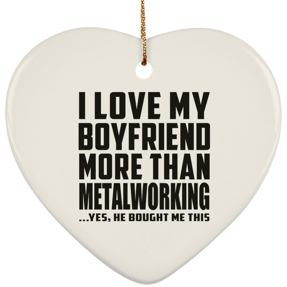 I Love My Boyfriend More Than Metalworking - Heart Ornament