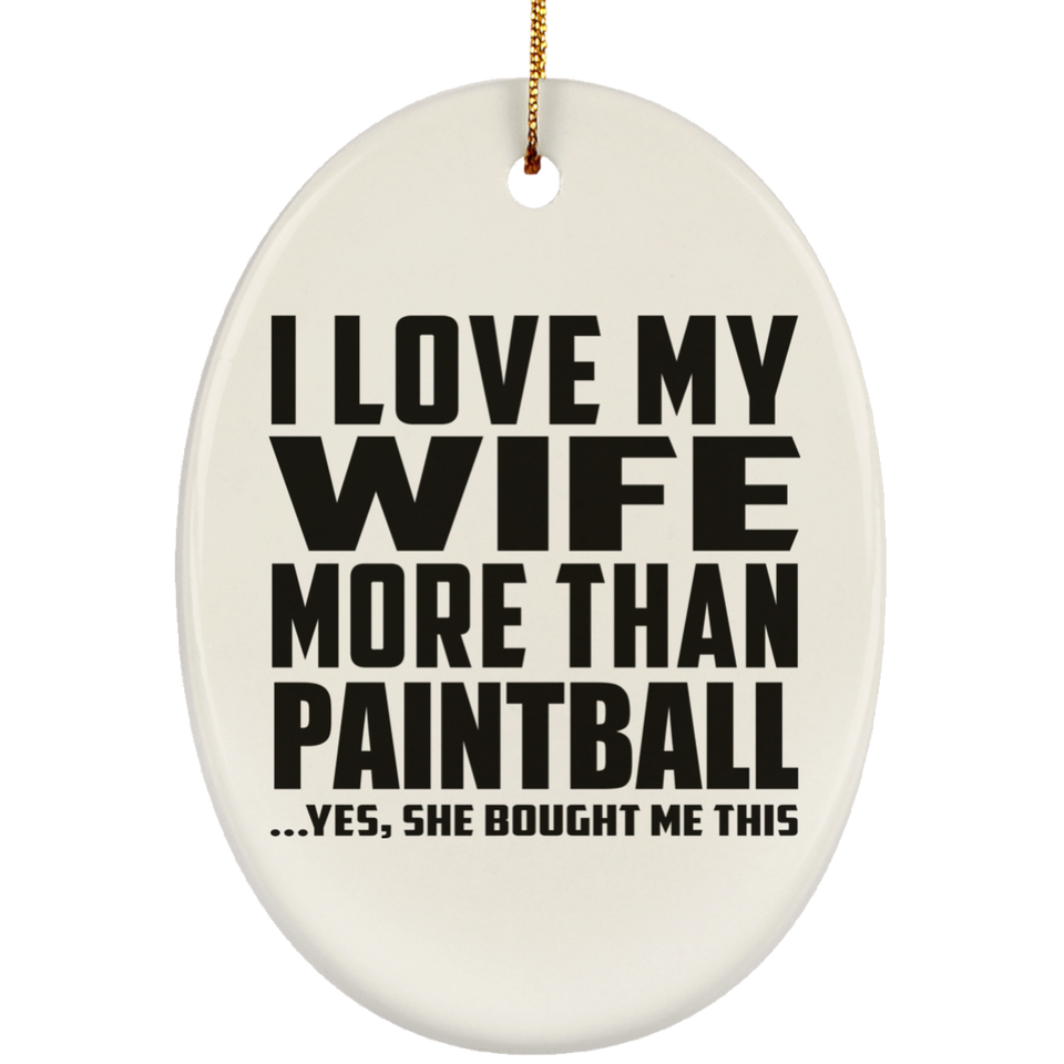I Love My Wife More Than Paintball - Oval Ornament