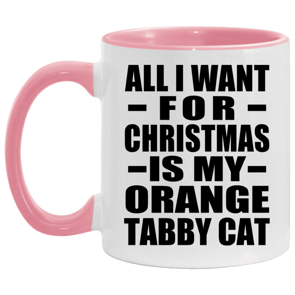 All I Want For Christmas Is My Orange Tabby Cat - 11oz Accent Mug Pink