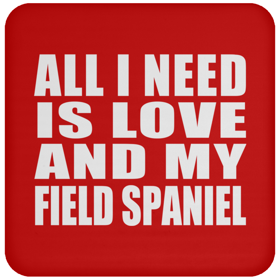 All I Need Is Love And My Field Spaniel - Drink Coaster