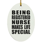 Being Registered Nurse Makes Life Special - Oval Ornament