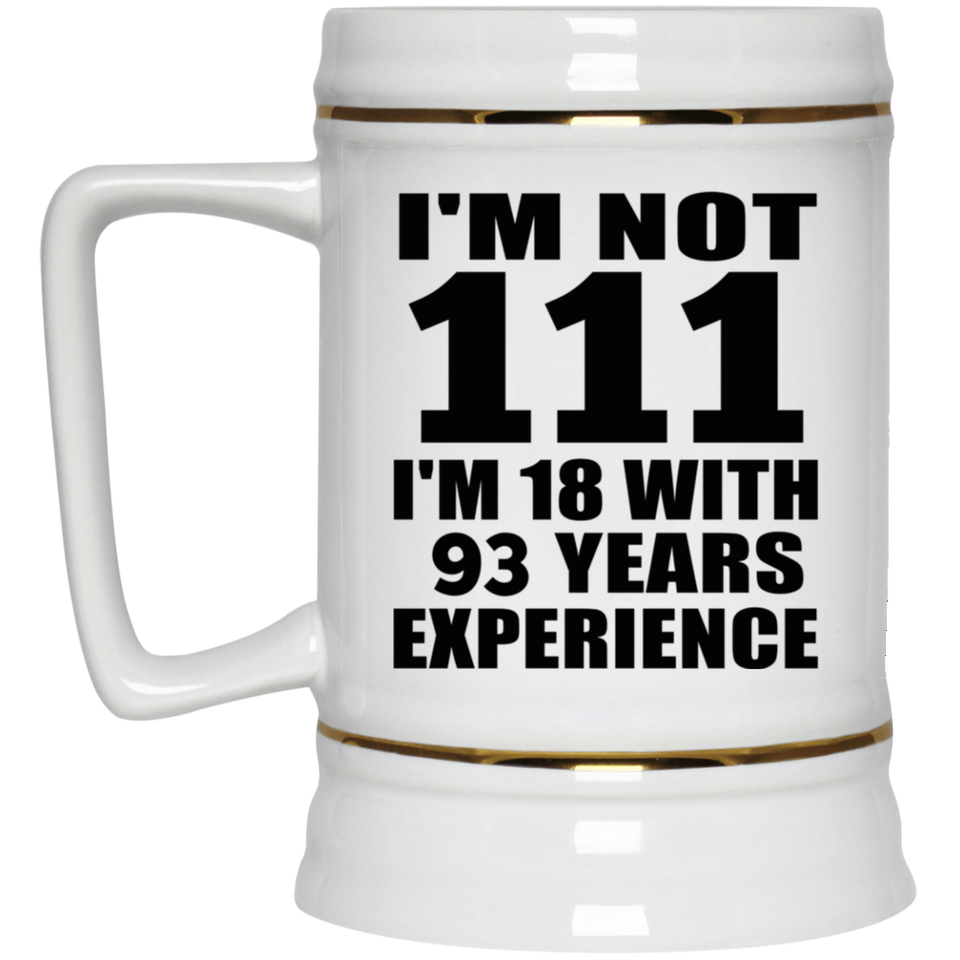 111th Birthday I'm Not 111 I'm 18 With 93 Years Experience - Beer Stein