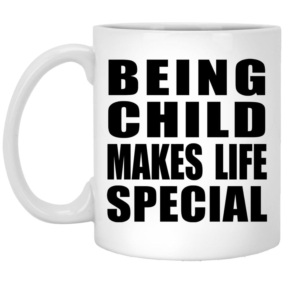 Being Child Makes Life Special - 11oz Coffee Mug