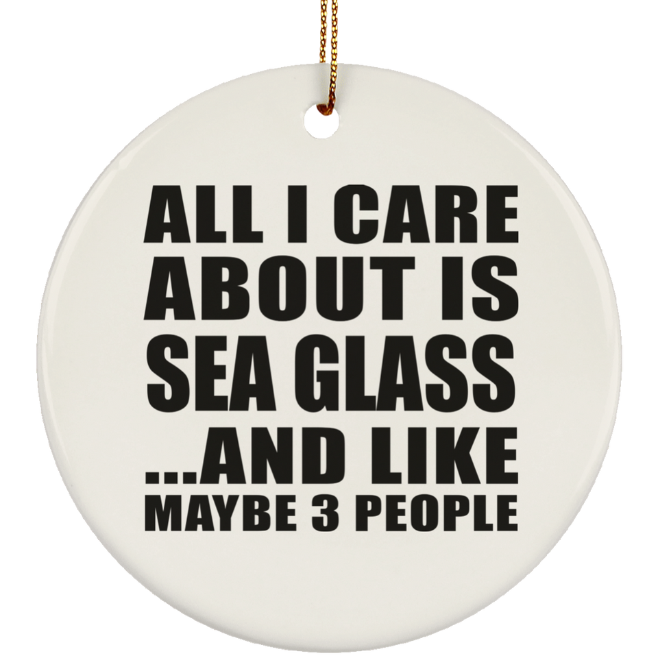 All I Care About Is Sea Glass - Circle Ornament