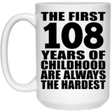 108th Birthday First 108 Years of Childhood Are The Hardest - 15oz Coffee Mug