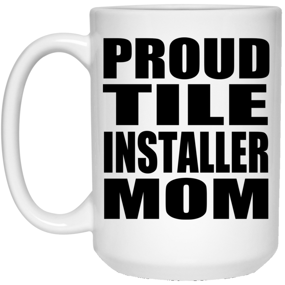 Proud Tile Installer Mom - 15oz Coffee Mug