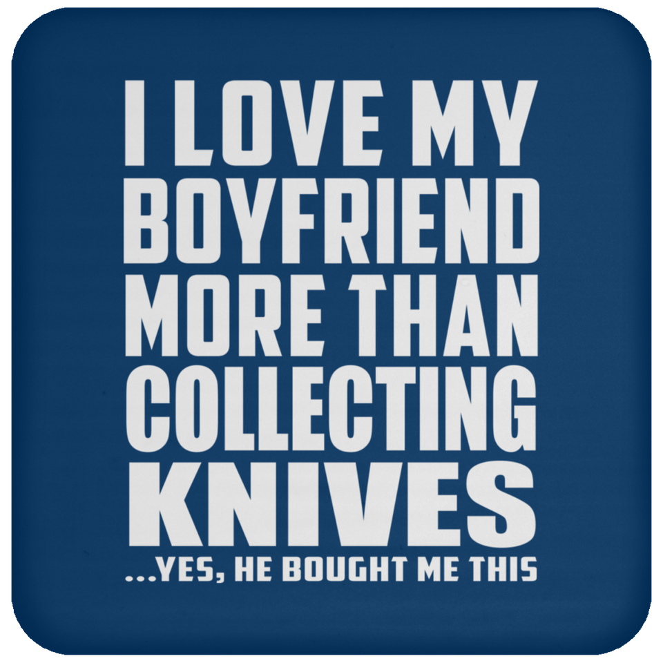 I Love My Boyfriend More Than Collecting Knives - Drink Coaster