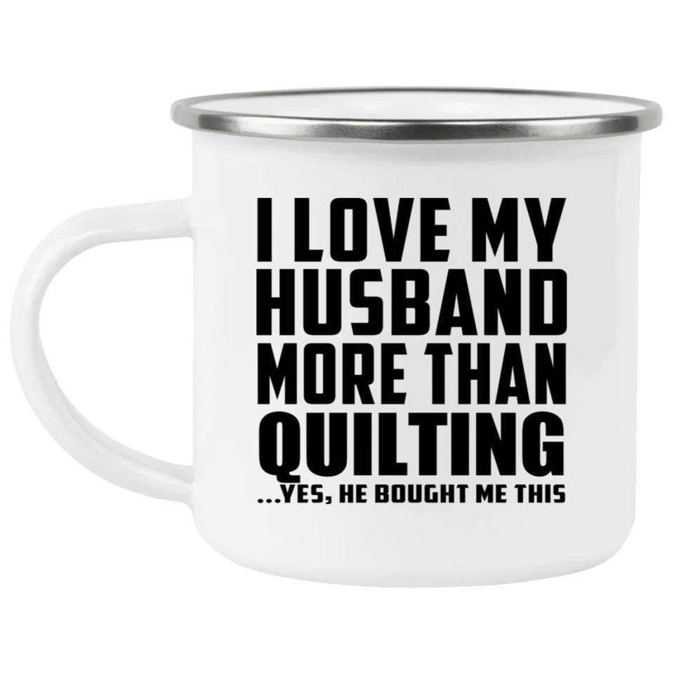 I Love My Husband More Than Quilting - 12oz Camping Mug
