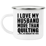 I Love My Husband More Than Quilting - 12oz Camping Mug