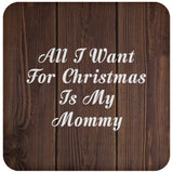 All I Want For Christmas Is My Mommy - Drink Coaster D