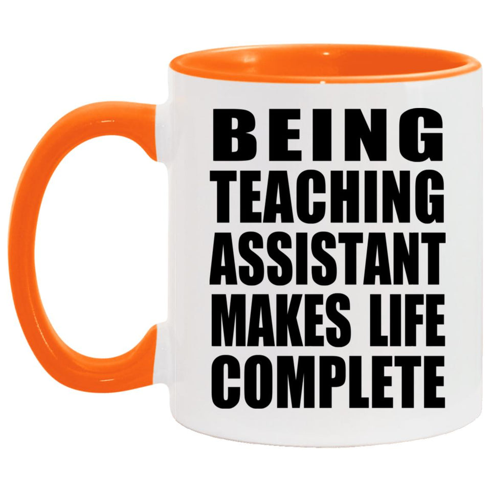 Being Teaching Assistant Makes Life Complete - 11oz Accent Mug Orange