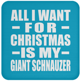 All I Want For Christmas Is My Giant Schnauzer - Coaster